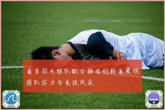 南京羽毛球队配合排名创新高展现团队实力与竞技风采