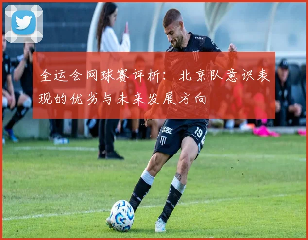 全运会网球赛评析：北京队意识表现的优劣与未来发展方向