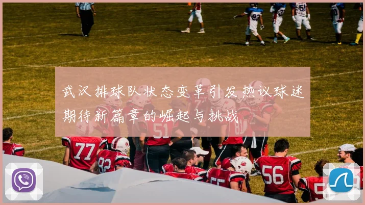 武汉排球队状态变革引发热议球迷期待新篇章的崛起与挑战