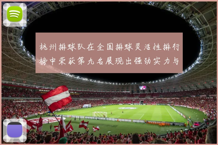 杭州排球队在全国排球灵活性排行榜中荣获第九名展现出强劲实力与潜力