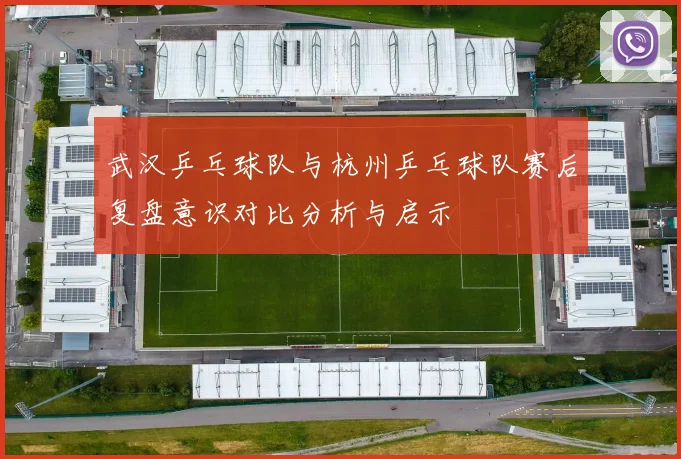 武汉乒乓球队与杭州乒乓球队赛后复盘意识对比分析与启示