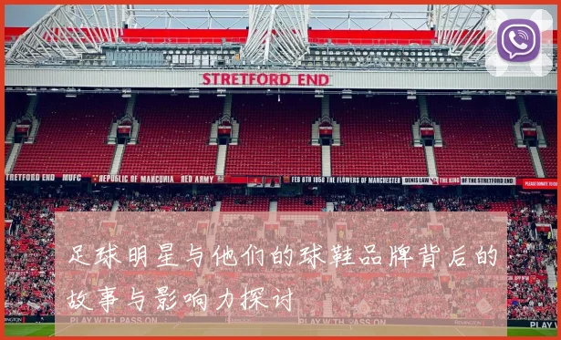 足球明星与他们的球鞋品牌背后的故事与影响力探讨