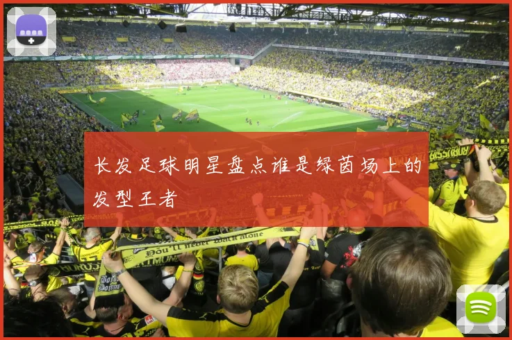 长发足球明星盘点谁是绿茵场上的发型王者